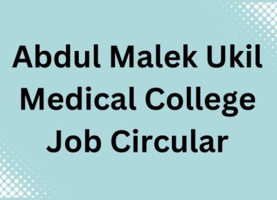 Abdul Malek Ukil Medical College Job Circular