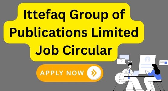 Ittefaq Group of Publications Limited Job Circular 2023
