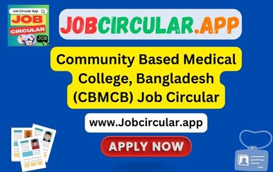 Community Based Medical College, Bangladesh (CBMCB) Job Circular