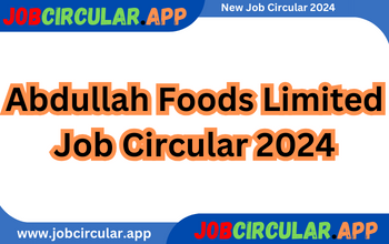 Abdullah Foods Limited Job Circular 2024