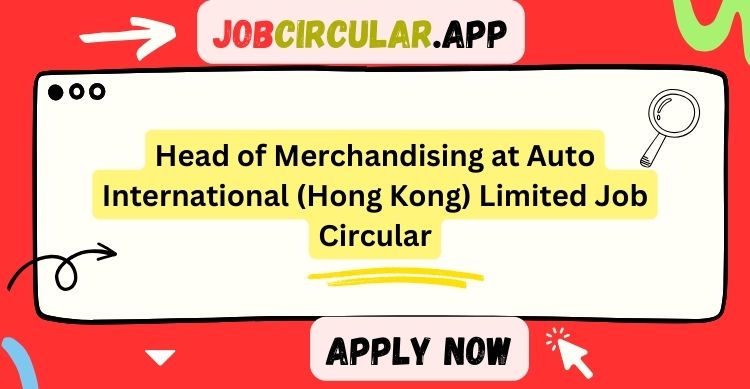 Head of Merchandising at Auto International (Hong Kong) Limited Job Circular: